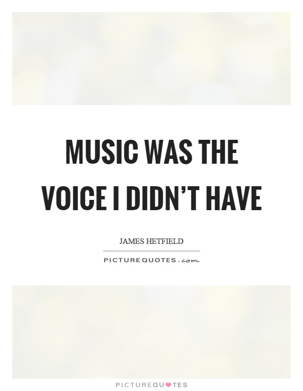 Music was the voice I didn't have Picture Quote #1