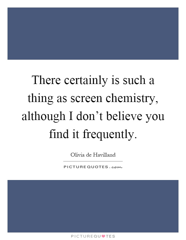 There certainly is such a thing as screen chemistry, although I don't believe you find it frequently Picture Quote #1