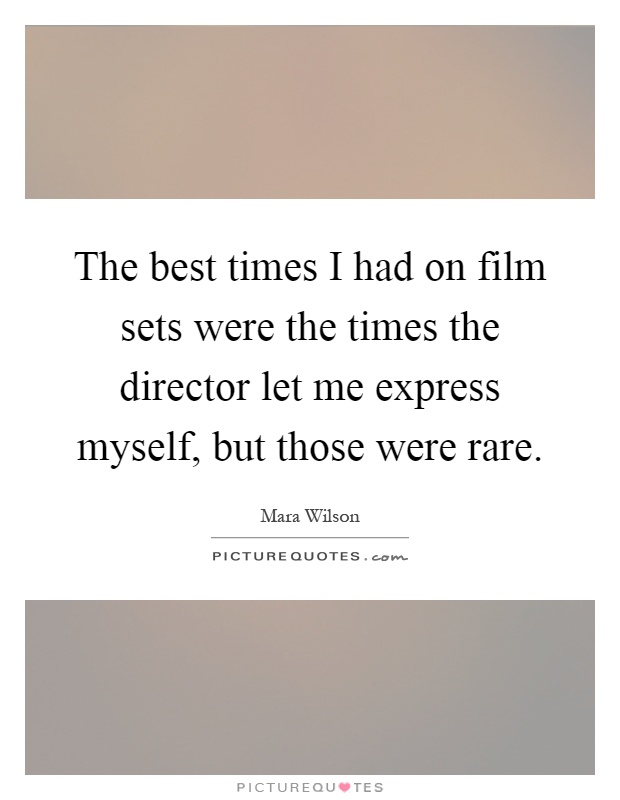 The best times I had on film sets were the times the director let me express myself, but those were rare Picture Quote #1