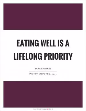 Eating well is a lifelong priority Picture Quote #1