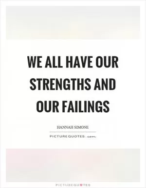 We all have our strengths and our failings Picture Quote #1