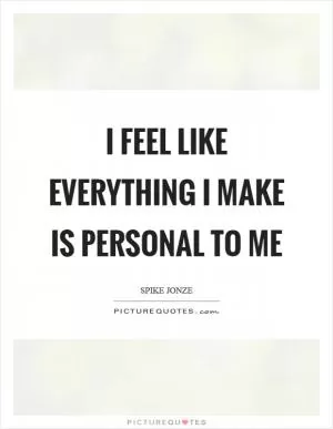 I feel like everything I make is personal to me Picture Quote #1