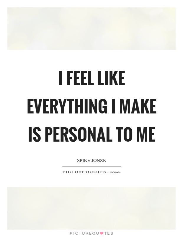 I feel like everything I make is personal to me Picture Quote #1