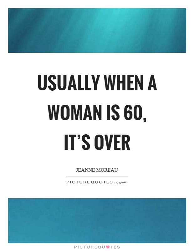 Usually when a woman is 60, it's over Picture Quote #1