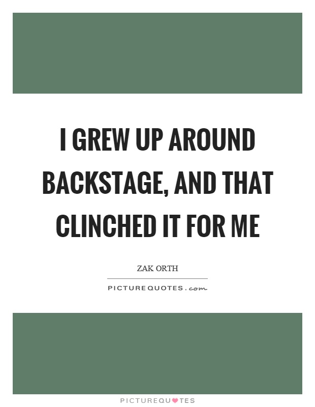 I grew up around backstage, and that clinched it for me Picture Quote #1