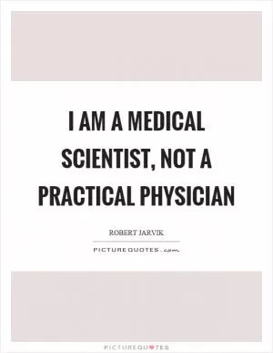 I am a medical scientist, not a practical physician Picture Quote #1