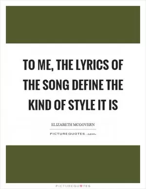 To me, the lyrics of the song define the kind of style it is Picture Quote #1