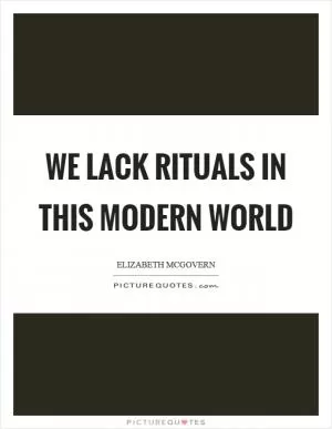 We lack rituals in this modern world Picture Quote #1