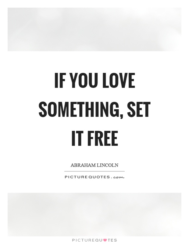 If you love something, set it free Picture Quote #1