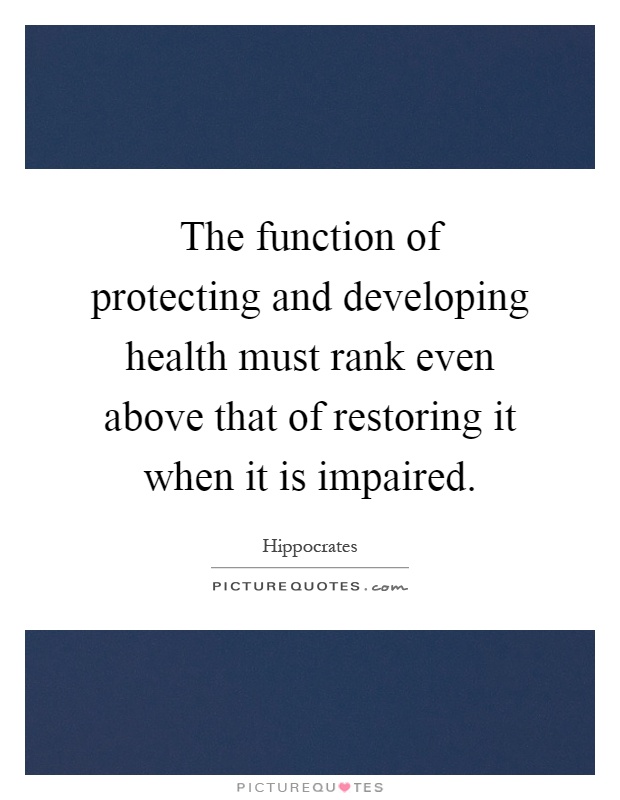 The function of protecting and developing health must rank even above that of restoring it when it is impaired Picture Quote #1