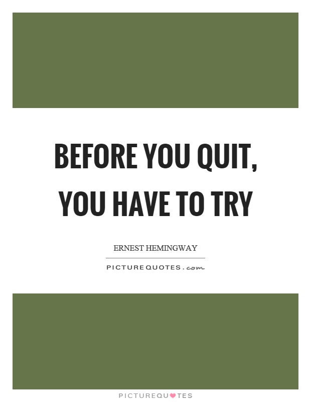 Before you quit, you have to try Picture Quote #1