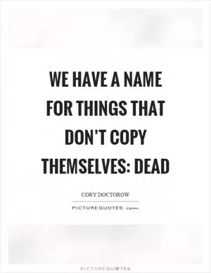 We have a name for things that don’t copy themselves: dead Picture Quote #1
