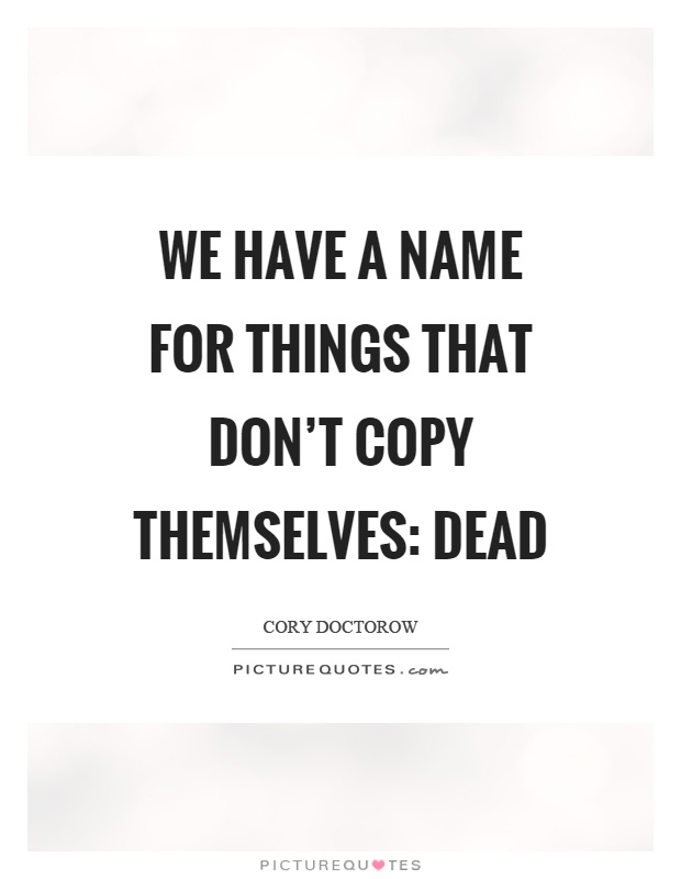 We have a name for things that don't copy themselves: dead Picture Quote #1