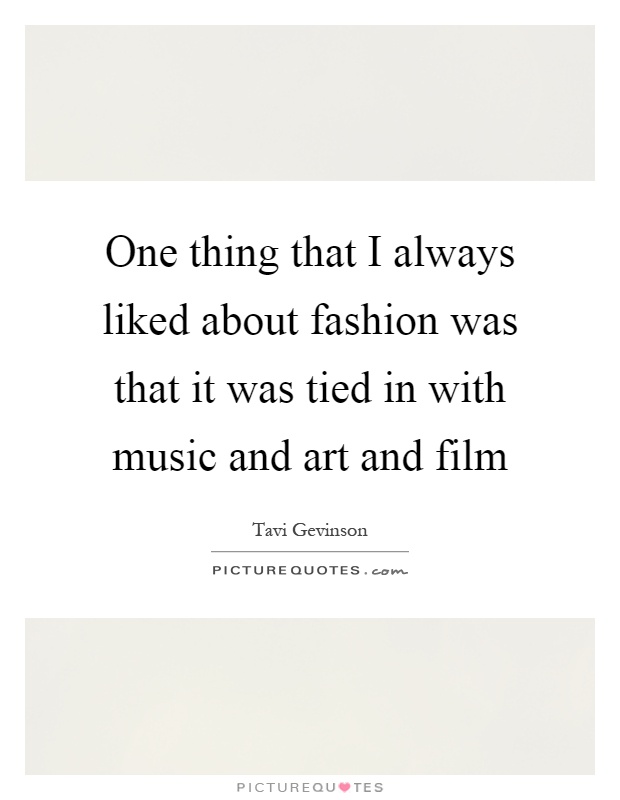 One thing that I always liked about fashion was that it was tied in with music and art and film Picture Quote #1