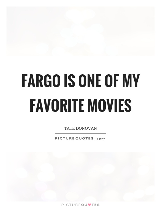 Fargo is one of my favorite movies Picture Quote #1