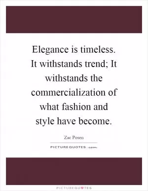Elegance is timeless. It withstands trend; It withstands the commercialization of what fashion and style have become Picture Quote #1