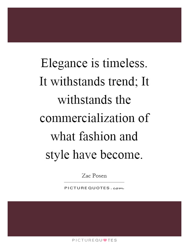 Elegance is timeless. It withstands trend; It withstands the commercialization of what fashion and style have become Picture Quote #1