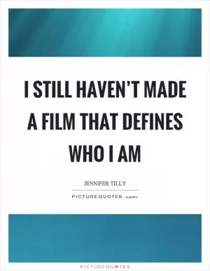 I still haven’t made a film that defines who I am Picture Quote #1
