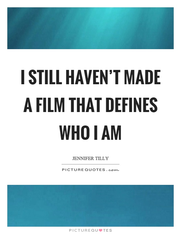 I still haven't made a film that defines who I am Picture Quote #1