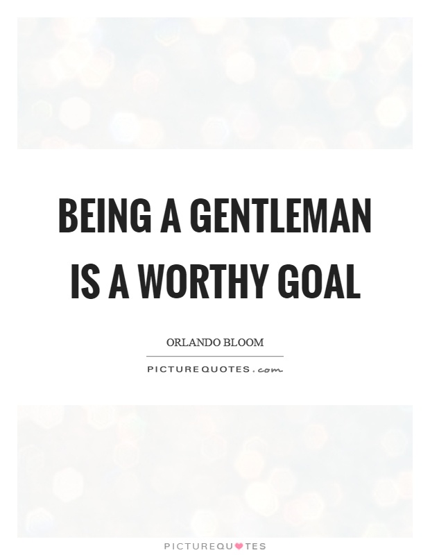 Being a gentleman is a worthy goal Picture Quote #1
