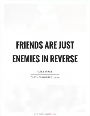 Friends are just enemies in reverse Picture Quote #1