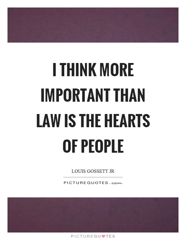 I think more important than law is the hearts of people Picture Quote #1