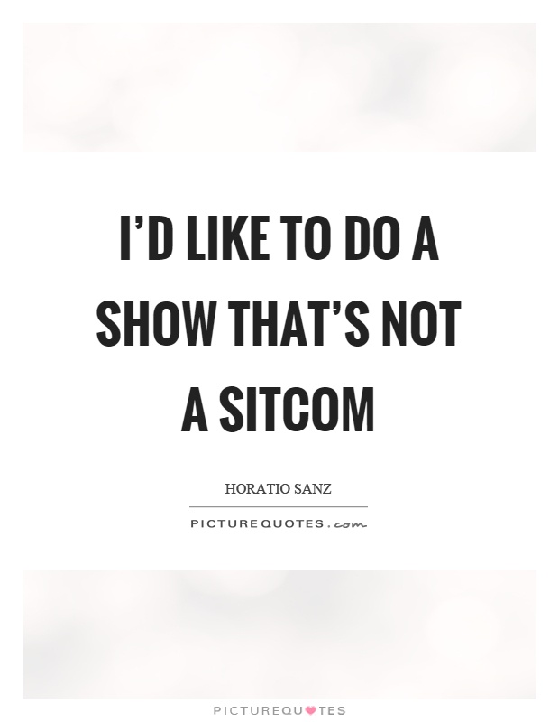 I'd like to do a show that's not a sitcom Picture Quote #1