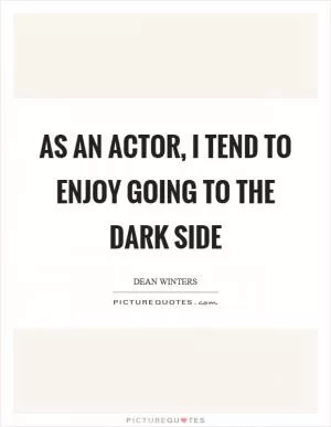 As an actor, I tend to enjoy going to the dark side Picture Quote #1