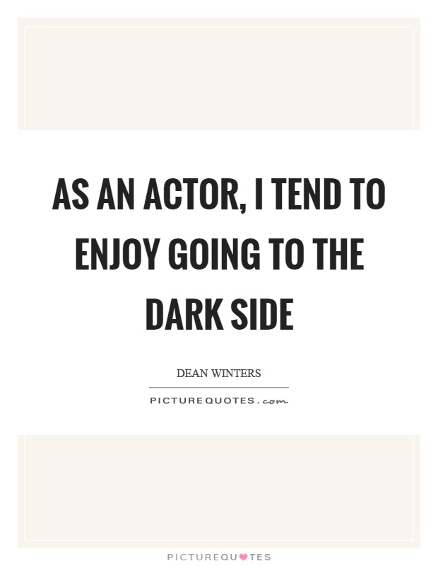 As an actor, I tend to enjoy going to the dark side Picture Quote #1
