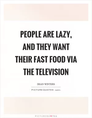 People are lazy, and they want their fast food via the television Picture Quote #1
