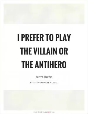 I prefer to play the villain or the antihero Picture Quote #1
