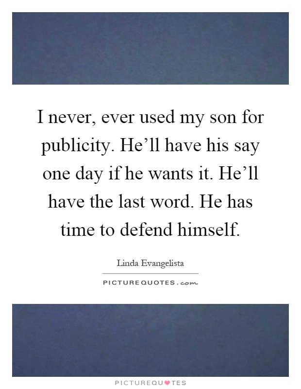 I never, ever used my son for publicity. He'll have his say one day if he wants it. He'll have the last word. He has time to defend himself Picture Quote #1
