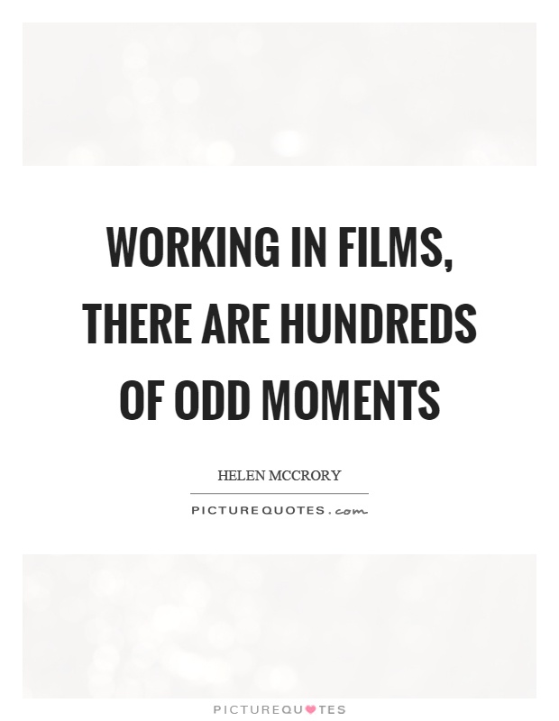 Working in films, there are hundreds of odd moments Picture Quote #1