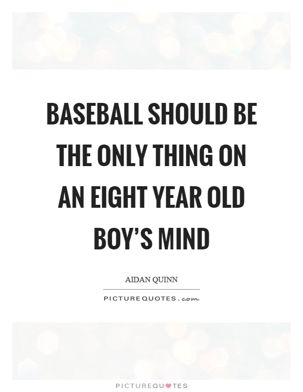 Baseball should be the only thing on an eight year old boy's mind Picture Quote #1