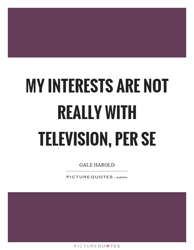 My interests are not really with television, per se Picture Quote #1