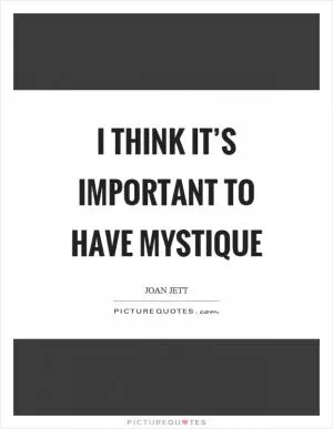 I think it’s important to have mystique Picture Quote #1