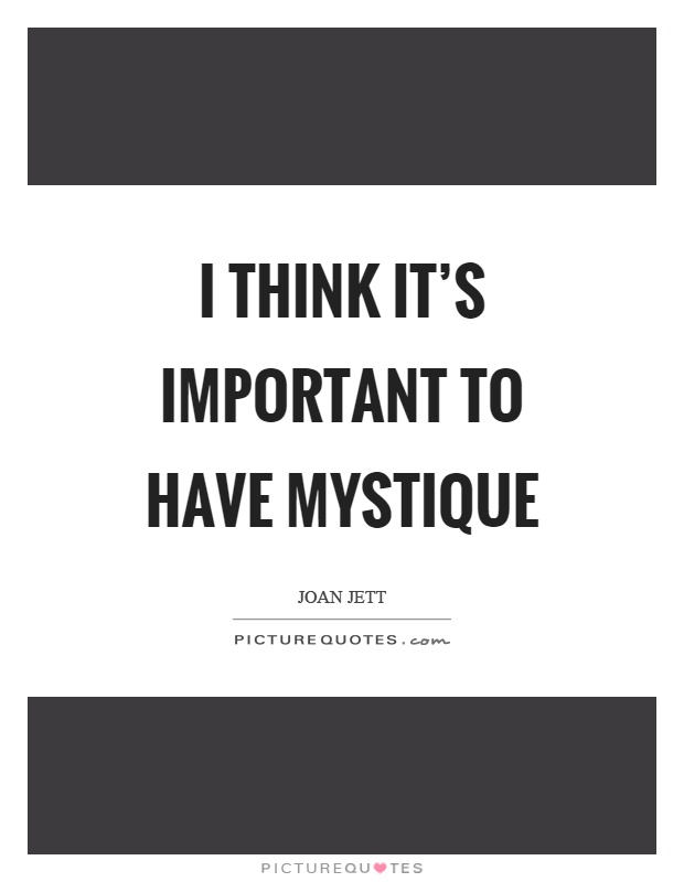 I think it's important to have mystique Picture Quote #1