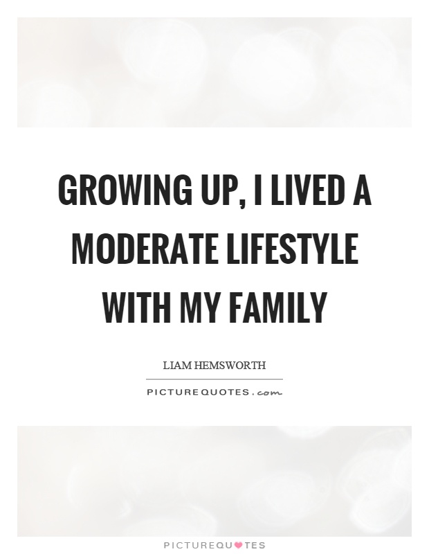 Growing up, I lived a moderate lifestyle with my family Picture Quote #1