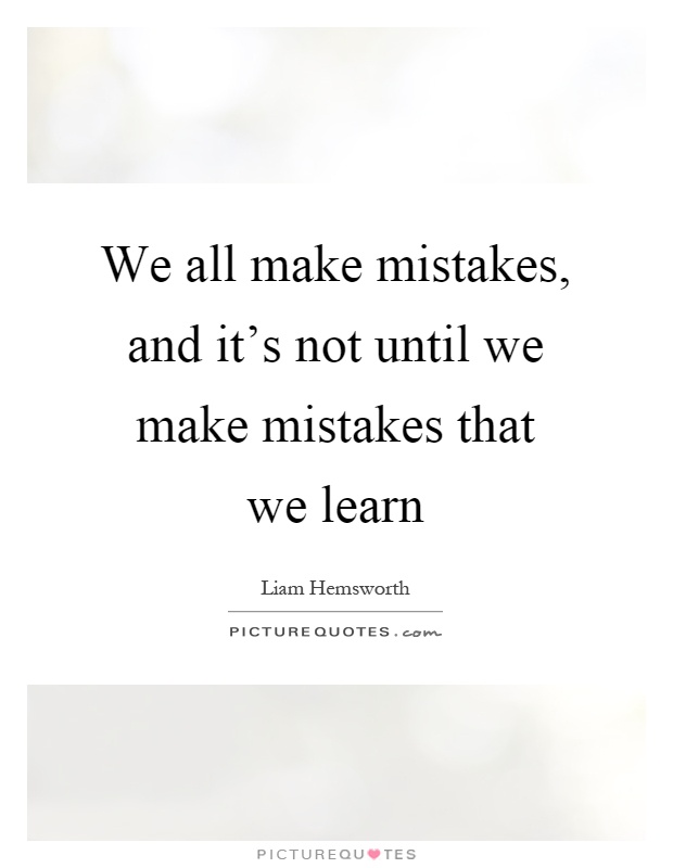 We all make mistakes, and it's not until we make mistakes that we learn Picture Quote #1