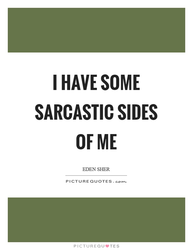 I have some sarcastic sides of me Picture Quote #1