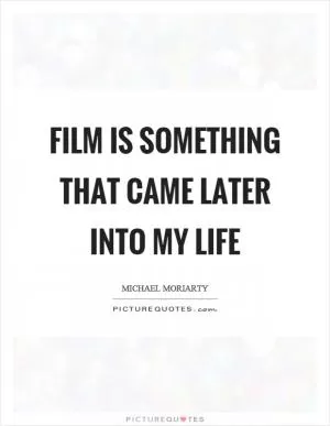Film is something that came later into my life Picture Quote #1
