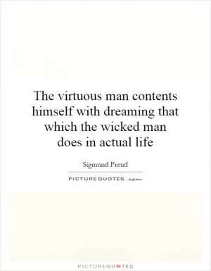The virtuous man contents himself with dreaming that which the wicked man does in actual life Picture Quote #1