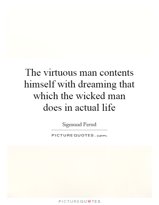 The virtuous man contents himself with dreaming that which the wicked man does in actual life Picture Quote #1