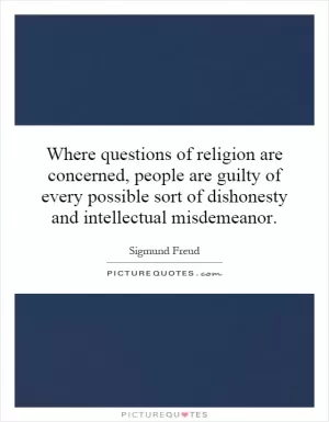 Where questions of religion are concerned, people are guilty of every possible sort of dishonesty and intellectual misdemeanor Picture Quote #1
