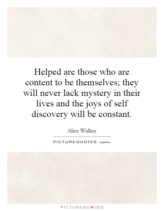 Helped are those who are content to be themselves; they will never lack mystery in their lives and the joys of self discovery will be constant Picture Quote #1