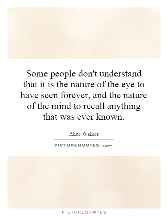 Some people don't understand that it is the nature of the eye to have seen forever, and the nature of the mind to recall anything that was ever known Picture Quote #1