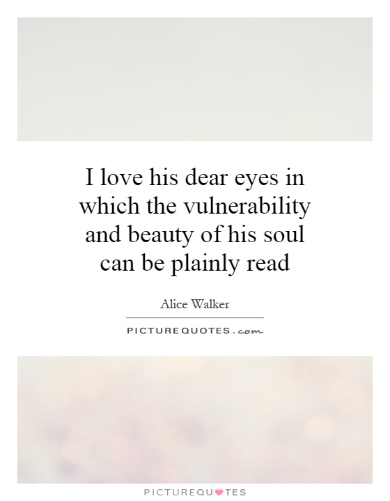 I love his dear eyes in which the vulnerability and beauty of his soul can be plainly read Picture Quote #1