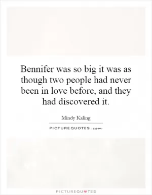 Bennifer was so big it was as though two people had never been in love before, and they had discovered it Picture Quote #1