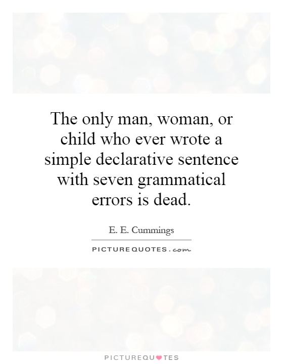 The only man, woman, or child who ever wrote a simple declarative sentence with seven grammatical errors is dead Picture Quote #1