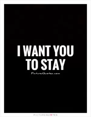 I want you to stay Picture Quote #1